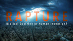 The Rapture: Biblical Doctrine or Human Intervention? (Digital Download)